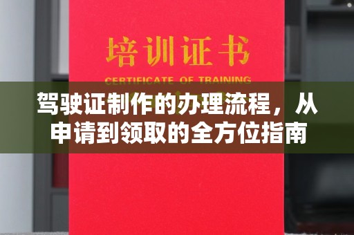 达川驾驶证制作的办理流程，从申请到领取的全方位指南