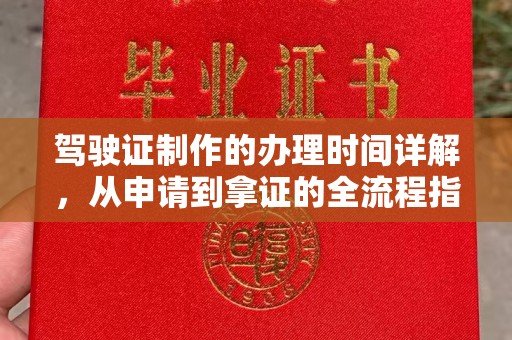 达川驾驶证制作的办理时间详解，从申请到拿证的全流程指南