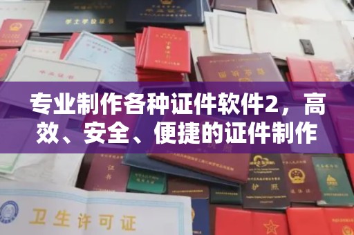 达川专业制作各种证件软件2，高效、安全、便捷的证件制作解决方案