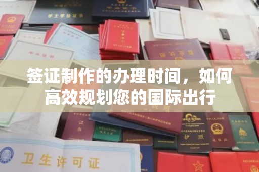达川签证制作的办理时间，如何高效规划您的国际出行