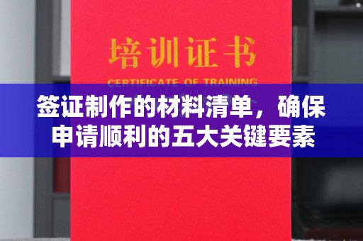 达川签证制作的材料清单，确保申请顺利的五大关键要素