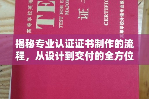 达川揭秘专业认证证书制作的流程，从设计到交付的全方位指南