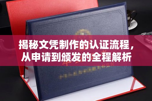达川揭秘文凭制作的认证流程，从申请到颁发的全程解析