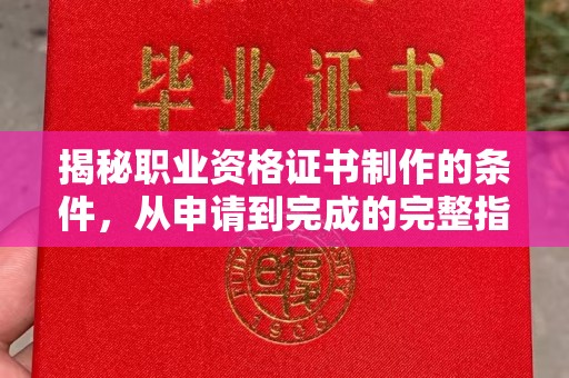 达川揭秘职业资格证书制作的条件，从申请到完成的完整指南