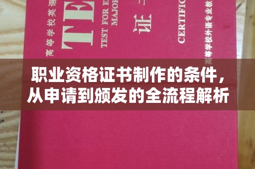 达川职业资格证书制作的条件，从申请到颁发的全流程解析