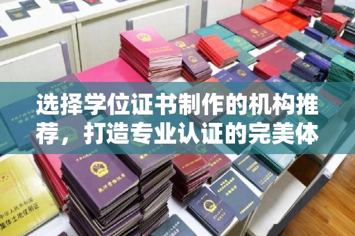 达川选择学位证书制作的机构推荐，打造专业认证的完美体验
