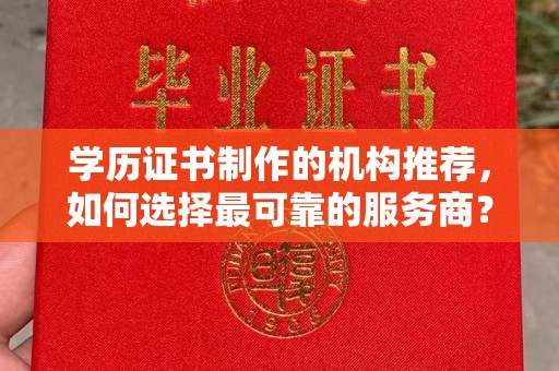 达川学历证书制作的机构推荐，如何选择最可靠的服务商？