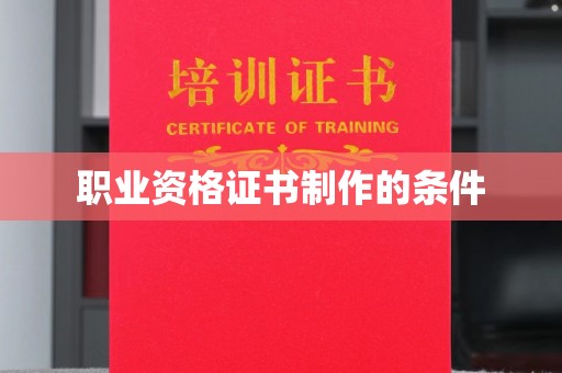 达川职业资格证书制作的条件