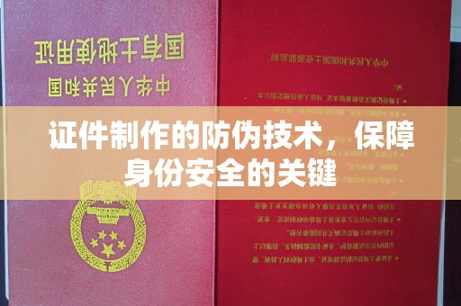 达川证件制作的防伪技术，保障身份安全的关键