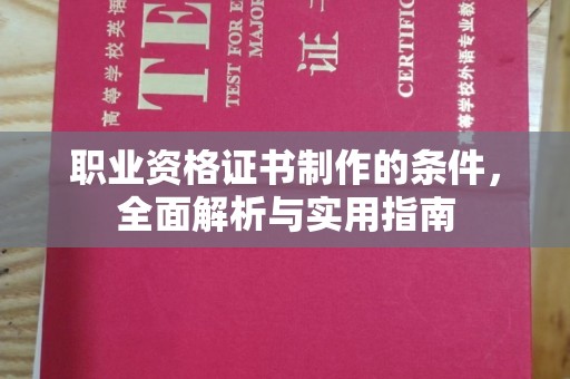 达川职业资格证书制作的条件，全面解析与实用指南